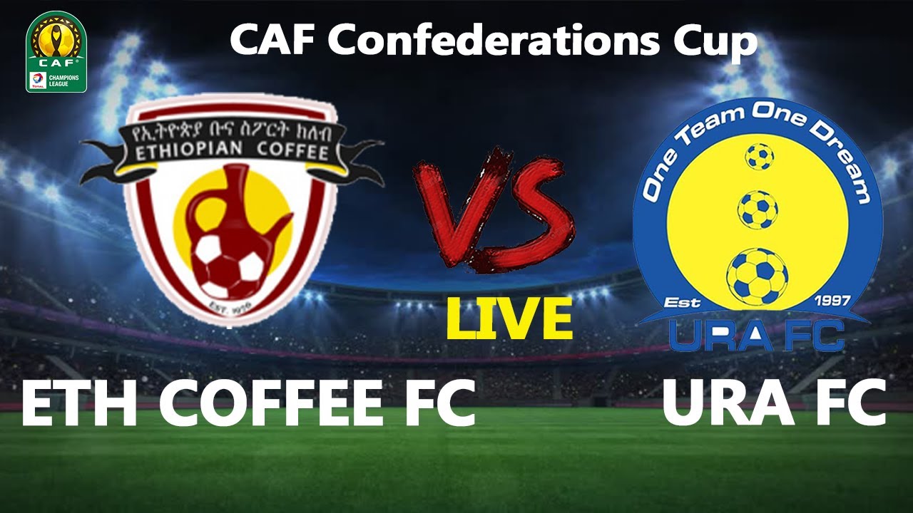 LIVE Ethiopia Coffee FC vs URA FC CAF Confederations Cup
